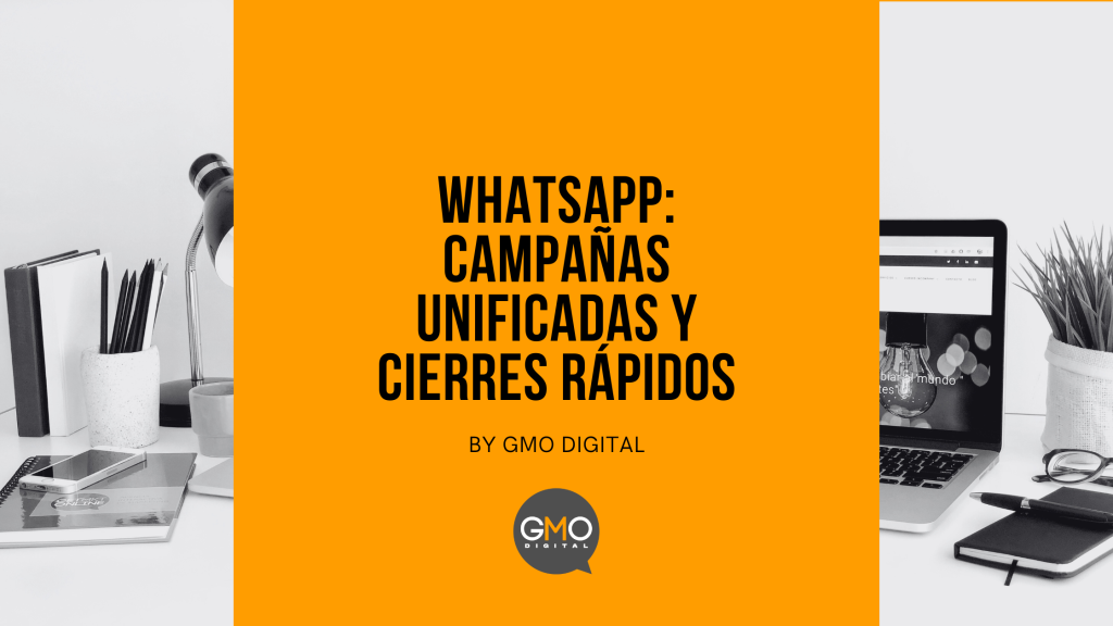 WHATSAPP: Campañas unificadas y cierres rápidos